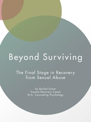 Beyond Surviving: The Final Stage in Recovery from Sexual Abuse by Grant, Rachel