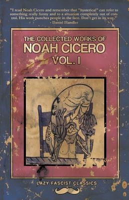 The Collected Works of Noah Cicero Vol. I Paperback Lazy Fascist Press
