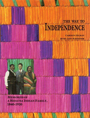 The Way to Independence: Memories of a Hidatsa Indian Family, 1840-1920 by Gilman, Carolyn