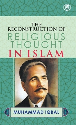 The Reconstruction of Religious Thought in Islam by Iqbal, M.