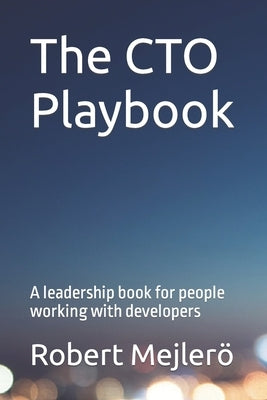 The CTO Playbook: A leadership book for people working with developers by Mejlerö, Robert