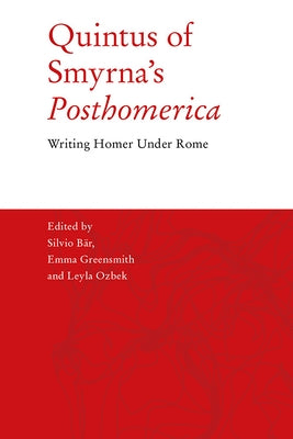 Quintus of Smyrna's 'Posthomerica': Writing Homer Under Rome by Bär, Silvio