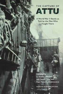 The Capture of Attu: A World War II Battle as Told by the Men Who Fought There Paperback University of Nebraska Press
