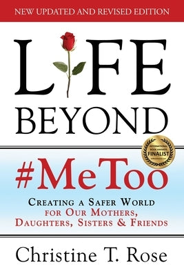 Life Beyond #MeToo: Creating a Safer World for Our Mothers, Daughters, Sisters & Friends by Rose, Christine T.