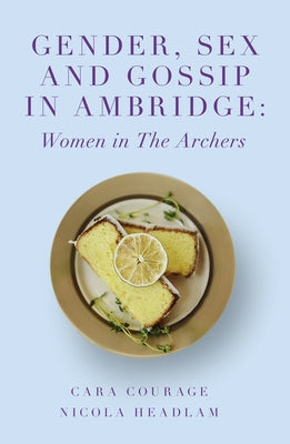 Gender, Sex and Gossip in Ambridge: Women in the Archers Paperback Emerald Publishing Limited