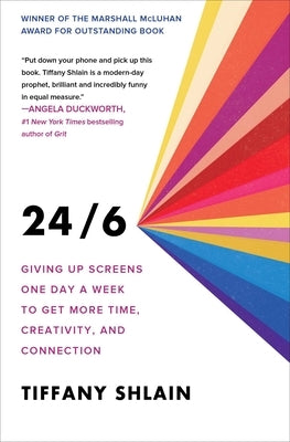 24/6: Giving Up Screens One Day a Week to Get More Time, Creativity, and Connection by Shlain, Tiffany