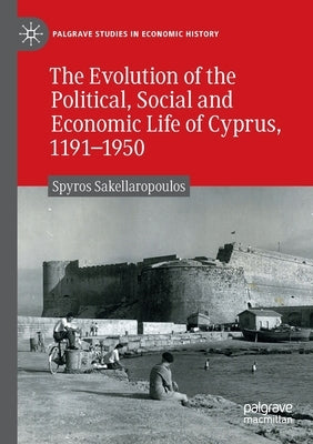 The Evolution of the Political, Social and Economic Life of Cyprus, 1191-1950 Paperback Palgrave MacMillan