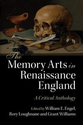 The Memory Arts in Renaissance England: A Critical Anthology by Engel, William E.