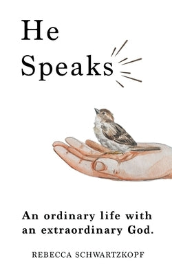 He Speaks: An Ordinary Life with an Extraordinary God. by Schwartzkopf, Rebecca