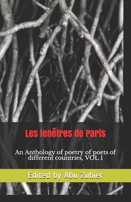 la fenêtre de paris: An Anthology of poetry of poets of different countries, VOL 1 Paperback Independently Published