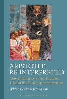 Aristotle Re-Interpreted: New Findings on Seven Hundred Years of the Ancient Commentators by Sorabji, Richard