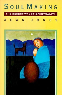 Soul Making: The Desert Way of Spirituality by Jones, Alan W.