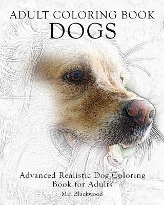 Adult Coloring Book Dogs: Advanced Realistic Dogs Coloring Book for Adults by Blackwood, Mia