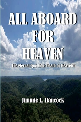 All Aboard for Heaven: The Eternal Question: Death or Heaven? by Hancock, Jimmie