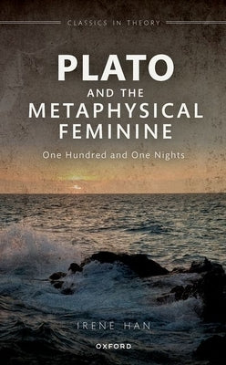 Plato and the Metaphysical Feminine: One Hundred and One Nights by Han, Irene