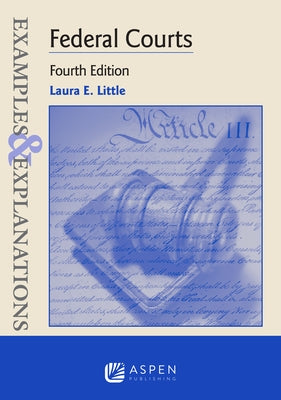 Examples & Explanations for Federal Courts by Little, Laura E.