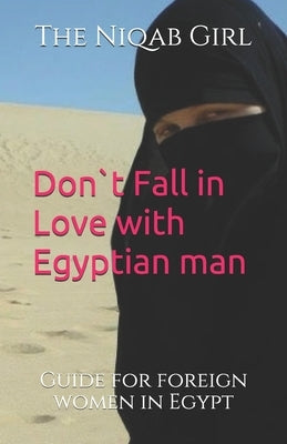 Don`t Fall In Love with Egyptian Man: guide for foreigner women in Egypt Paperback Independently Published
