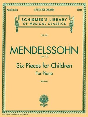 6 Pieces for Children, Op. 72: Schirmer Library of Classics Volume 558 Piano Solo by Mendelssohn, Felix