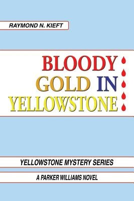 Bloody Gold in Yellowstone: A Parker Williams Novel by Kieft, Raymond N.