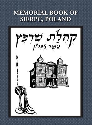 Memorial (Yizkor) Book of the Community of Sierpc, Poland - Translation of Kehilat Sierpc; Sefer Zikaron by Talmi (Wloka), E.