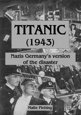 Titanic (1943): Nazi Germany's version of the disaster Paperback Books on Demand