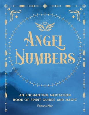 Angel Numbers: An Enchanting Meditation Book of Spirit Guides and Magic by Noir, Fortuna