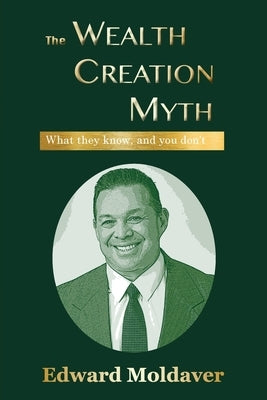 The Wealth Creation Myth by Moldaver, Edward