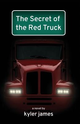 The Secret of the Red Truck by James, Kyler