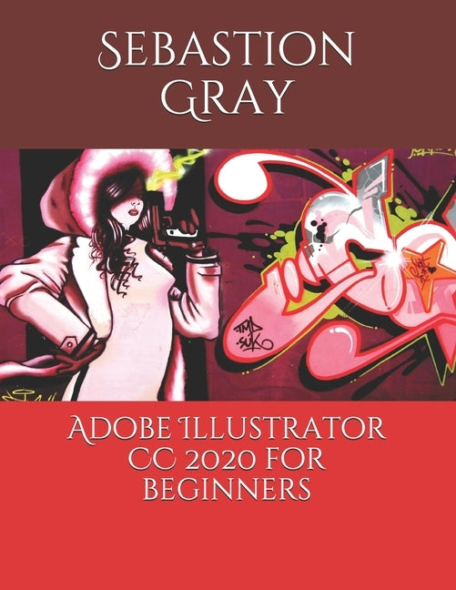 Adobe Illustrator CC 2020 For Beginners by Gray, Sebastion