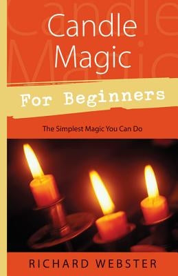 Candle Magic for Beginners: The Simplest Magic You Can Do by Webster, Richard