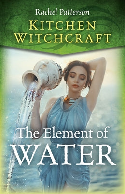 Kitchen Witchcraft: The Element of Water by Patterson, Rachel