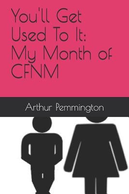 You'll Get Used to It: My Month of Cfnm by Pemmington, Arthur H.