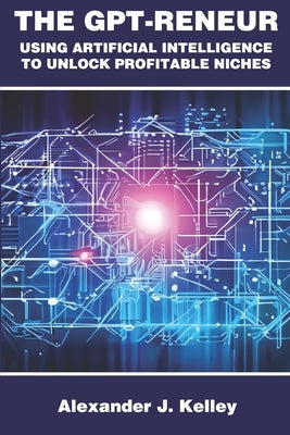 The GPT-Reneur: Using Artificial Intelligence to Unlock Profitable Niches Paperback Independently Published