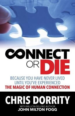 Connect or Die: Because you have never lived until you've experienced the MAGIC of human connection by Dorrity, Chris