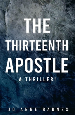 The Thirteenth Apostle: A thriller! Paperback Jo Anne Barnes