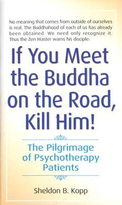 If You Meet the Buddha on the Road, Kill Him: The Pilgrimage of Psychotherapy Patients by Kopp, Sheldon