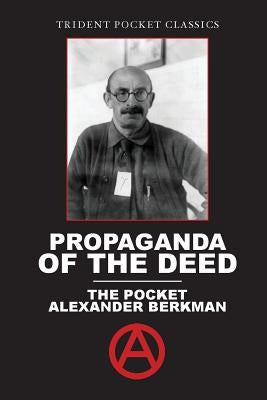 Propaganda of the Deed: The Pocket Alexander Berkman Paperback Trident Business Partners