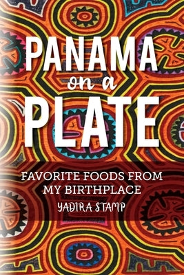 Panama on a Plate: Favorite Foods from my Birthplace Paperback Palmetto Publishing