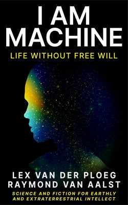 I Am Machine: Life Without Free Will by Van Der Ploeg, Lex