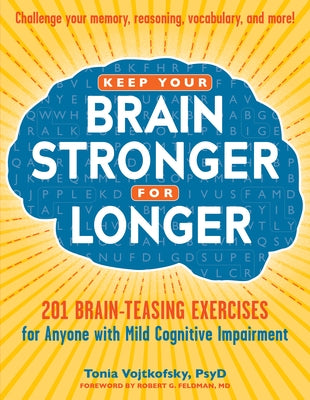 Keep Your Brain Stronger for Longer: 201 Brain-Teasing Exercises for Anyone with Mild Cognitive Impairment by Vojtkofsky, Tonia