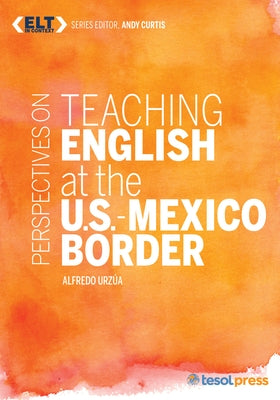 Perspectives on Teaching English at the U.S.-Mexico Border by Urzua, Alfredo