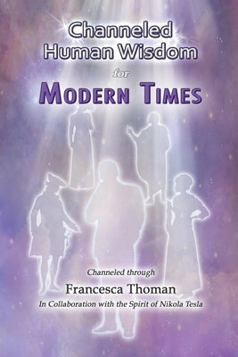 Channeled Human Wisdom for Modern Times by Thoman, Francesca
