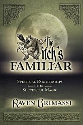 The Witch's Familiar: Spiritual Partnerships for Successful Magic by Grimassi, Raven