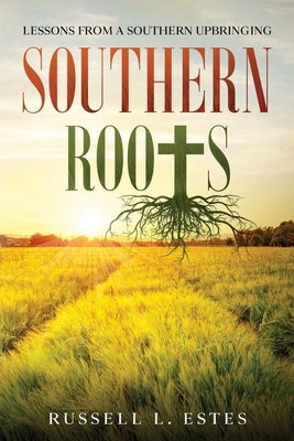 Southern Roots: Lessons From a Southern Upbringing by Estes, Russell L.