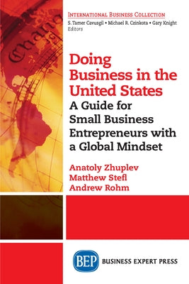 Doing Business in the United States: A Guide for Small Business Entrepreneurs with a Global Mindset by Zhuplev, Anatoly