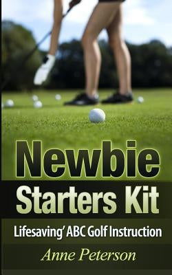 Newbie Starter Kit - 'Lifesaving' ABC Golf Instruction Paperback Createspace Independent Publishing Platform