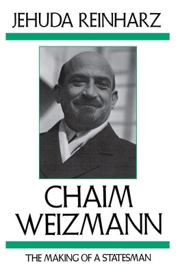 Chaim Weizmann: The Making of a Statesman by Reinharz, Jehuda