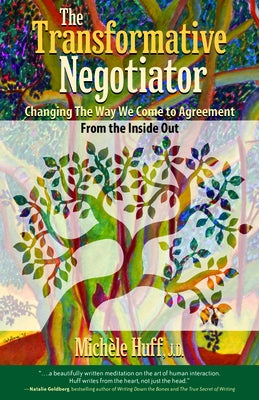 The Transformative Negotiator: Changing the Way We Come to Agreement from the Inside Out by Huff, Michèle
