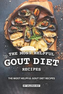 The Most Helpful Gout Diet Recipes: Inflammation-reducing and Gout Friendly Cookbook by Ray, Valeria