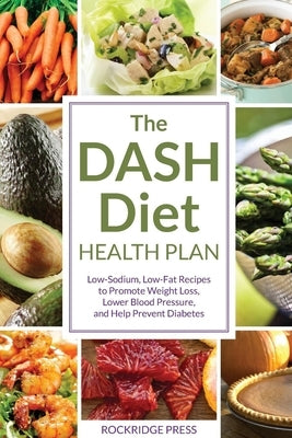 The Dash Diet Health Plan: Low-Sodium, Low-Fat Recipes to Promote Weight Loss, Lower Blood Pressure, and Help Prevent Diabetes by Chatham, John